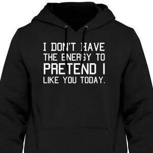 New I Don't Have The Energy To Pretend I Like You Black Hoodie Fleece Sweatshirt
